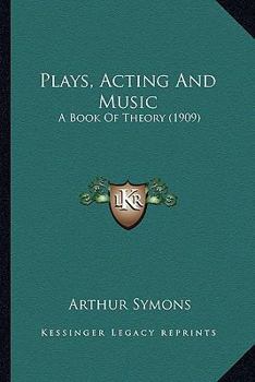 Paperback Plays, Acting And Music: A Book Of Theory (1909) Book