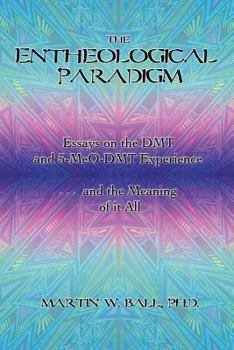 Paperback The Entheological Paradigm: Essays on the DMT and 5-MeO-DMT Experience, and the Meaning of it All Book