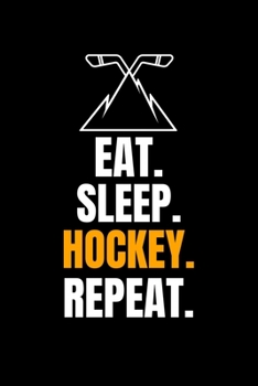 Eat. Sleep. Hockey. Repeat.: Blank Lined Journal | Office Notebook | Writing Creativity | Meeting Notes | Documenting Quotes