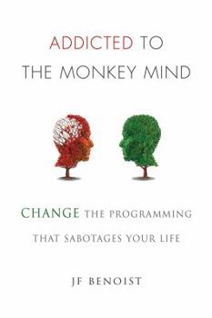 Paperback Addicted to the Monkey Mind: Change the Programming That Sabotages Your Life Book