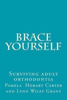 Paperback Brace Yourself: Surviving adult orthodontia Everything your orthodontist didn't tell you and some of the things she did Book