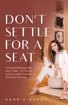 Paperback Don't Settle For a Seat: You Don't Belong at the Boys' Table-It's Time to Join Successful Women Rewriting the Rules Book