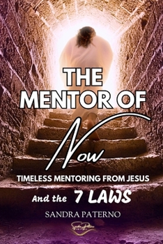 THE MENTOR OF NOW: TIMELESS MENTORING FROM JESUS AND THE 7 LAWS