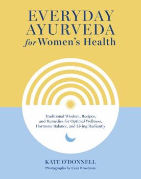 Hardcover Everyday Ayurveda for Women's Health: Traditional Wisdom, Recipes, and Remedies for Optimal Wellness, Hormone Balance, and Living Radiantly Book