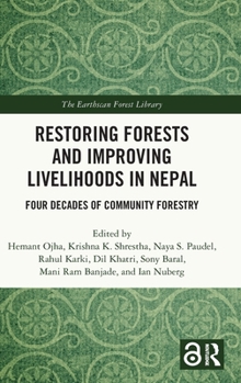 Restoring Forests and Improving Livelihoods in Nepal: Four Decades of Community Forestry (The Earthscan Forest Library)