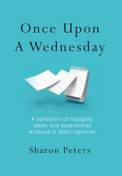 Hardcover Once Upon A Wednesday: A collection of thoughts, ideas, and experiences wrapped in short vignettes Book