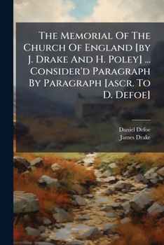 The Memorial of the Church of England [By J. Drake and H. Poley] ... Consider'd Paragraph by Paragraph [Ascr. to D. Defoe].