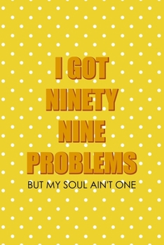 Paperback I Got Ninety Nine Problems But My Soul Ain't One: Notebook Journal Composition Blank Lined Diary Notepad 120 Pages Paperback Yellow And White Points G Book