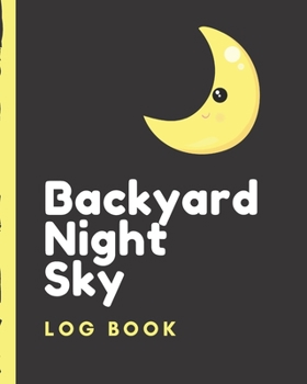 Paperback Backyard Night Sky Log Book: Astronomer Notebook - Lunar Moon - Outer Space Observations - Stars - Stargazing - Telescope - Backyard Galaxy - Cosmi Book