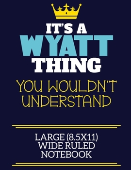Paperback It's A Wyatt Thing You Wouldn't Understand Large (8.5x11) Wide Ruled Notebook: A cute book to write in for any book lovers, doodle writers and budding Book