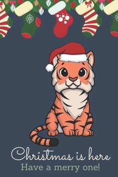 Christmas Is Here Have A Merry One: Festive Kawaii Chibi Jungle Tiger Dressed Up Like Santa with a Red White Hat. Holiday Stockings and Ornaments Notebook Cover. Great Journal Gift or Stocking Stuffer