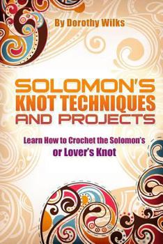 Paperback Solomon's Knot Techniques and Projects: Learn How to Crochet the Solomon's or Lover's Knot Book