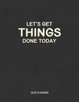 Let's Get Things Done Today 2020 Planner: Monthly and Weekly Calendar Organizer and Diary for Busy People - Large Horizontal Planner for 2020
