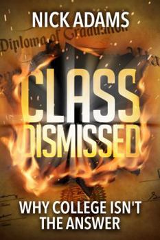 Hardcover Class Dismissed: Why College Isn't the Answer Book