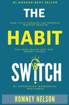 Paperback The Habit Switch: How Little Changes Can Produce Massive Results for Your Health, Diet and Energy Levels by Introducing Incremental Mini Book