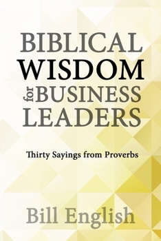 Paperback Biblical Wisdom for Business Leaders: Thirty Sayings from Proverbs Book