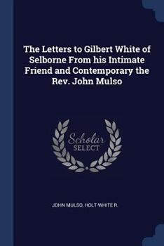 Paperback The Letters to Gilbert White of Selborne From his Intimate Friend and Contemporary the Rev. John Mulso Book