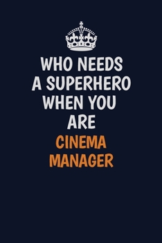 Who Needs A Superhero When You Are Cinema Manager: Career journal, notebook and writing journal for encouraging men, women and kids. A framework for building your career.