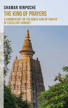 Paperback The King of Prayers: A Commentary on the Noble King of Prayers of Excellent Conduct Book