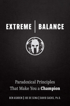 Extreme Balance: The Paradoxical Principles That Can Make You a Champion