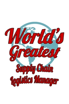 World's Greatest Supply Chain Logistics Manager: Original Supply Chain Logistics Manager Notebook, Supply Chain Workerics Managing/Organizer Journal ... | 6 x 9 Compact Size, 109 Blank Lined Pages