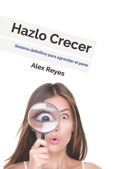 Paperback Hazlo Crecer: Sistema definitivo para agrandar el pene. [Spanish] Book