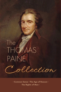 Thomas Paine Collection: Common Sense, the Age of Reason, the Rights of Man