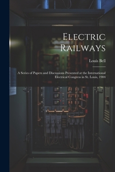 Paperback Electric Railways: A Series of Papers and Discussions Presented at the International Electrical Congress in St. Louis, 1904 Book