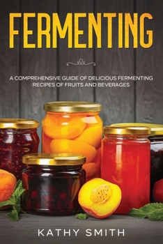 Paperback Fermenting: A Comprehensive Guide of Delicious Fermenting Recipes of Fruits and Beverages Book