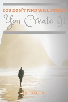 You Don't Find Will Power You Create It : A Notebook with an Idea for Creative People, in Positive Colors, with Professionally Made Graphics, an Amazing and Unique Cornell, Journal, Diary (110 Pages,