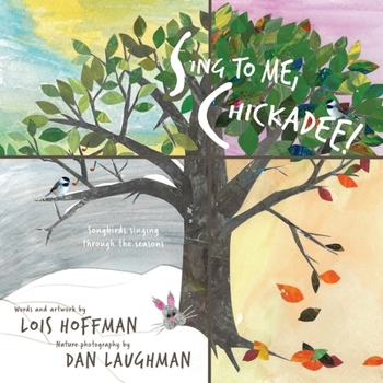 Sing to Me, Chickadee!: Songbirds sing through the seasons