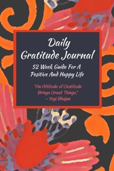 Paperback Daily Gratitude Journal: 52 Week Guide For A Positive And Happy Life: Perfect Gratitude Notebook for Women and Men Book