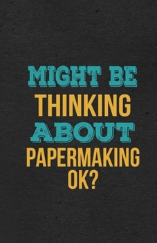 Might Be Thinking About Papermaking Ok? A5 Lined Notebook: Funny Hobby Skill Recreation Graphic For Leisure Sideline Interest. Unique Blank Composition Scrapbook Great Office School Writing Class Teac