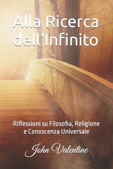 Paperback Alla Ricerca dell'Infinito: Riflessioni su Filosofia, Religione e Conoscenza Universale [Italian] Book
