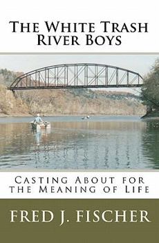 Paperback The White Trash River Boys: Casting About for the Meaning of Life Book
