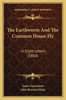 Paperback The Earthworm And The Common House Fly: In Eight Letters (1860) Book