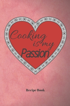 Cooking Is My Passion: Blank Recipe Journal/Book to Write in Favorite Recipes and Meals 6x9, 105 pages