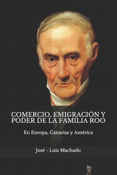 Comercio, Emigraci�n Y Poder de la Familia Roo: En Europa, Canarias y Am�rica
