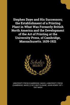 Paperback Stephen Daye and His Successors; the Establishment of a Printing Plant in What Was Formerly British North America and the Development of the Art of Pr Book