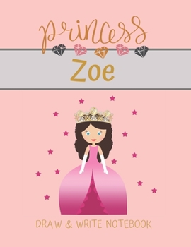Princess Zoe Draw & Write Notebook: With Picture Space and Dashed Mid-line for Small Girls Personalized with their Name