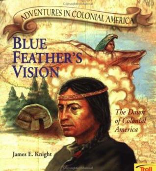 Blue Feather's Vision: The Dawn of Colonial America (Adventures in Colonial America) - Book  of the Adventures in Colonial America