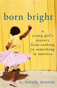 Hardcover Born Bright: A Young Girl's Journey from Nothing to Something in America Book