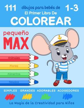 Paperback El Primer Libro de Colorear para Bebés de 1-3 Años de Pequeño Max: 111 Dibujos Simples, Grandes, Adorables y Acogedores. La Magia de la Creatividad para Niños (Spanish Edition) [Spanish] Book
