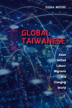 Hardcover Global Taiwanese: Asian Skilled Labour Migrants in a Changing World Book