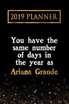 Paperback 2019 Planner: You Have the Same Number of Days in the Year as Ariana Grande: Ariana Grande 2019 Planner Book