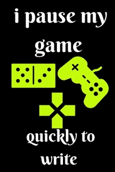 i pause my game quickly to write: notebook gamer to write in ,video gaming journal competition gamer love,  gift for girls,boys, who love gamer  .../110 page. 6x9. soft cover. matte finish