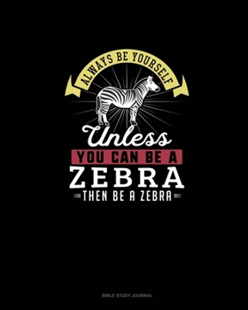 Paperback Always Be Yourself Unless You Can Be A Zebra Then Be A Zebra: Bible Study Journal Book