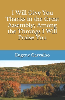 Paperback I Will Give You Thanks in the Great Assembly; Among the Throngs I Will Praise You Book