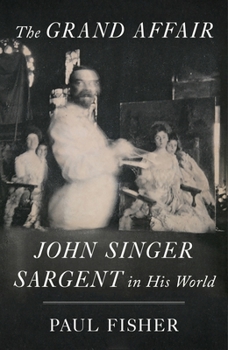 Hardcover The Grand Affair: John Singer Sargent in His World Book