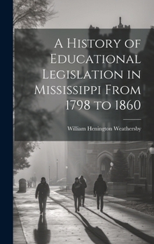 Hardcover A History of Educational Legislation in Mississippi From 1798 to 1860 Book